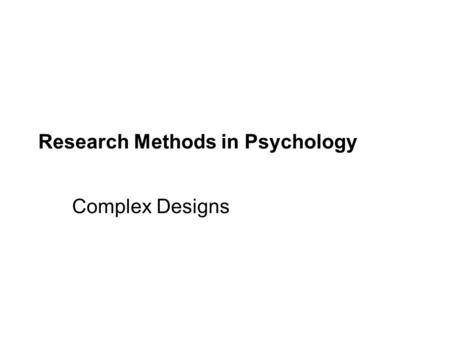 Research Methods in Psychology Complex Designs.  Experiments that involve two or more independent variables studies simultaneously at least one dependent.