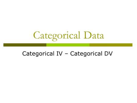 Categorical Data Categorical IV – Categorical DV.