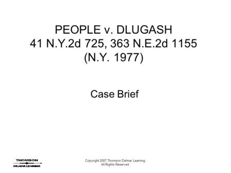 Copyright 2007 Thomson Delmar Learning. All Rights Reserved. PEOPLE v. DLUGASH 41 N.Y.2d 725, 363 N.E.2d 1155 (N.Y. 1977) Case Brief.