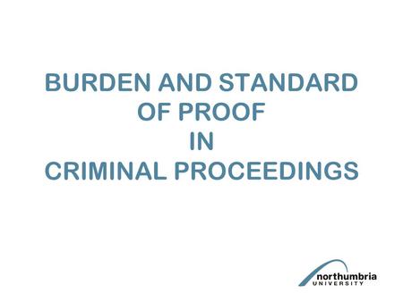 BURDEN AND STANDARD OF PROOF IN CRIMINAL PROCEEDINGS.