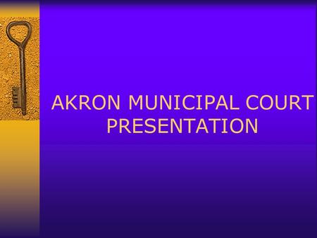 AKRON MUNICIPAL COURT PRESENTATION. AKRON MUNICIPAL COURT  WHAT IS THE AKRON MUNICIPAL COURT?