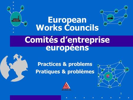 1 European Works Councils Comités d’entreprise européens Practices & problems Pratiques & problèmes.