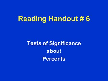 Tests of Significance about Percents Reading Handout # 6.