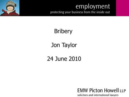 Bribery Jon Taylor 24 June 2010. What is bribery? Transparency International (a non-governmental anti-corruption organisation) defines bribery as the.