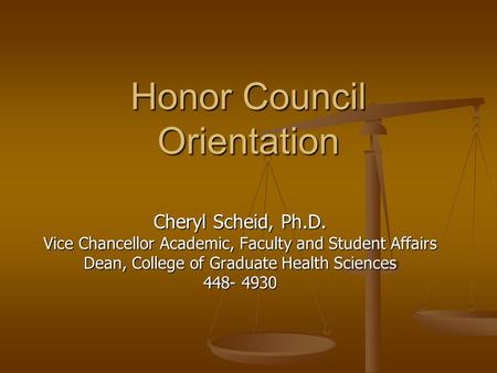 Honor Council Orientation Cheryl Scheid, Ph.D. Vice Chancellor Academic, Faculty and Student Affairs Dean, College of Graduate Health Sciences 448- 4930.