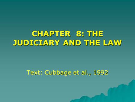 CHAPTER 8: THE JUDICIARY AND THE LAW Text: Cubbage et al., 1992.