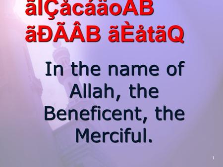 1 ããÈ×ãcáäoÂB ãÌÇåcáäoÂB ãÐÃÂB ãÈåtãQ In the name of Allah, the Beneficent, the Merciful.