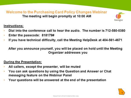 Department of Administrative Services 1 Welcome to the Purchasing Card Policy Changes Webinar The meeting will begin promptly at 10:00 AM Instructions: