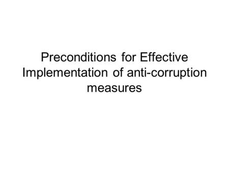 Preconditions for Effective Implementation of anti-corruption measures.