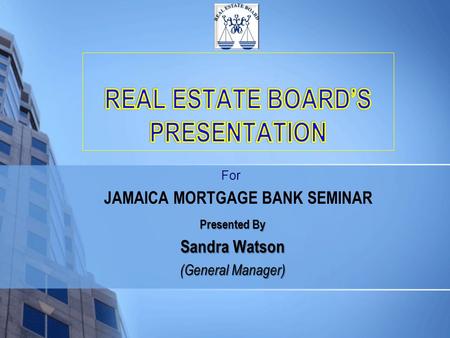Presented By Sandra Watson (General Manager) JAMAICA MORTGAGE BANK SEMINAR For.