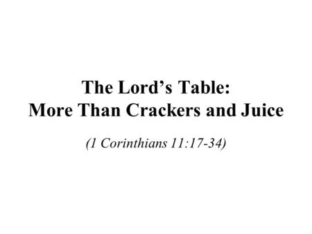 The Lord’s Table: More Than Crackers and Juice (1 Corinthians 11:17-34)