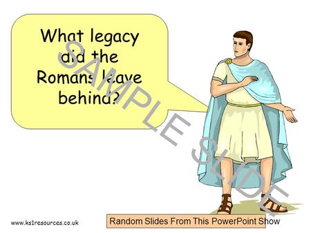 Www.ks1resources.co.uk What legacy did the Romans leave behind? SAMPLE SLIDE Random Slides From This PowerPoint Show.