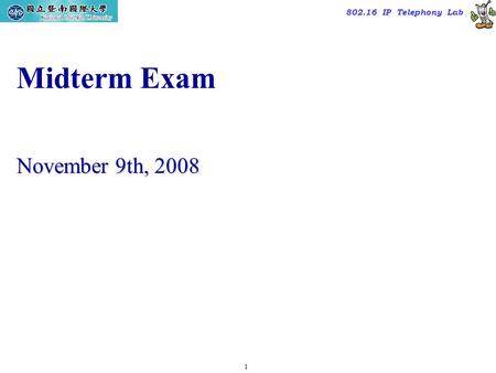 1 TAC2000/2000.7 802.16 IP Telephony Lab Midterm Exam November 9th, 2008.