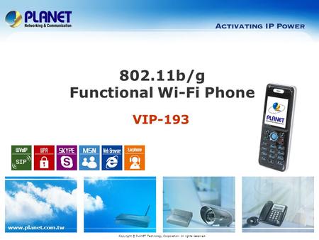 Www.planet.com.tw VIP-193 802.11b/g Functional Wi-Fi Phone Copyright © PLANET Technology Corporation. All rights reserved.