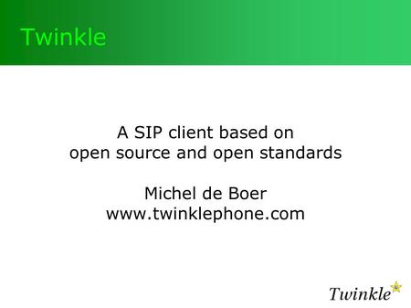 Twinkle A SIP client based on open source and open standards Michel de Boer www.twinklephone.com.