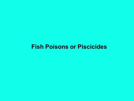 Fish Poisons or Piscicides. David S. Seigler Department of Plant Biology University of Illinois Urbana, Illinois 61801 USA