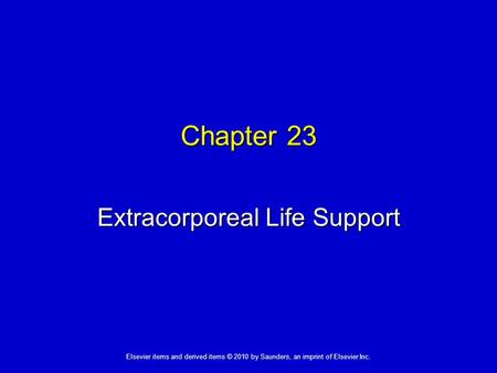 1 Elsevier items and derived items © 2010 by Saunders, an imprint of Elsevier Inc. Chapter 23 Extracorporeal Life Support.