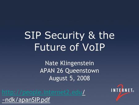 SIP Security & the Future of VoIP Nate Klingenstein APAN 26 Queenstown August 5, 2008  ~ndk/apanSIP.pdf.