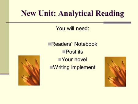 New Unit: Analytical Reading You will need: Readers’ Notebook Post its Your novel Writing implement.