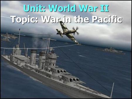 Unit: World War II Topic: War in the Pacific. 1. A Japanese Empire.