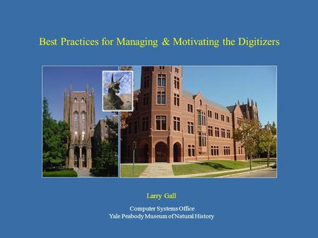 Best Practices for Managing & Motivating the Digitizers Larry Gall Computer Systems Office Yale Peabody Museum of Natural History.