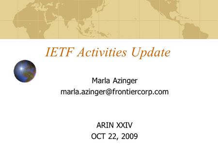 IETF Activities Update Marla Azinger ARIN XXIV OCT 22, 2009.