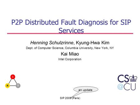 P2P Distributed Fault Diagnosis for SIP Services Henning Schulzrinne, Kyung-Hwa Kim Dept. of Computer Science, Columbia University, New York, NY Kai Miao.