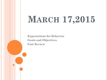 M ARCH 17,2015 Expectations for Behavior Goals and Objectives Unit Review.