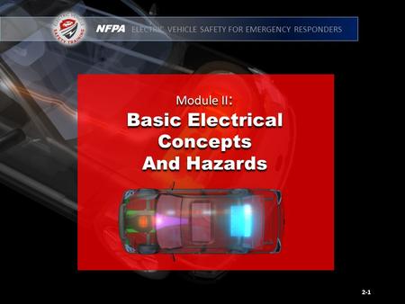 NFPA ELECTRIC VEHICLE SAFETY FOR EMERGENCY RESPONDERS Module II : Basic Electrical Concepts And Hazards Module II : Basic Electrical Concepts And Hazards.