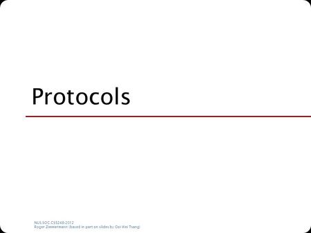 NUS.SOC.CS5248-2012 Roger Zimmermann (based in part on slides by Ooi Wei Tsang) Protocols.