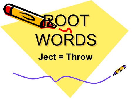 ROOT WORDS Ject = Throw. Dejected To feel sad; to feel thrown down in spirit.