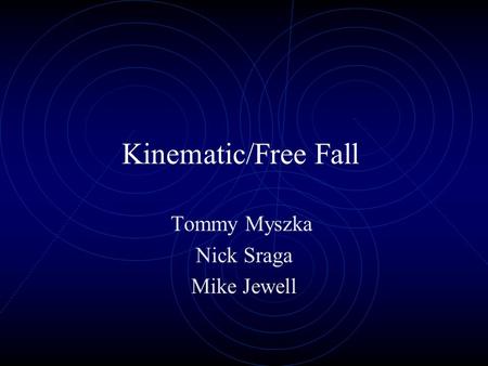 Kinematic/Free Fall Tommy Myszka Nick Sraga Mike Jewell.