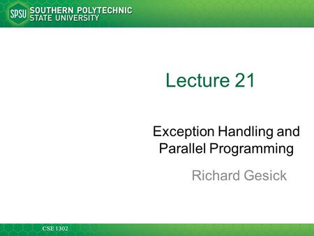 CSE 1302 Lecture 21 Exception Handling and Parallel Programming Richard Gesick.