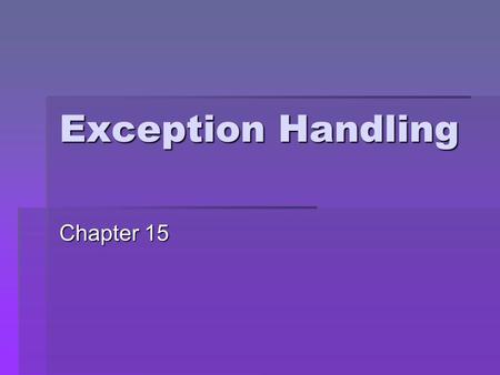 Exception Handling Chapter 15 2 What You Will Learn Use try, throw, catch to watch for indicate exceptions handle How to process exceptions and failures.