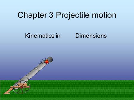 Chapter 3 Projectile motion Kinematics in Dimensions Two.