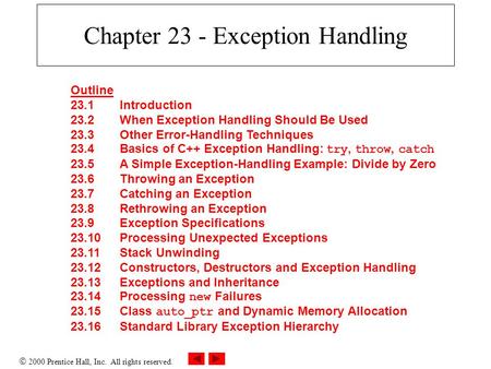  2000 Prentice Hall, Inc. All rights reserved. Chapter 23 - Exception Handling Outline 23.1Introduction 23.2When Exception Handling Should Be Used 23.3Other.