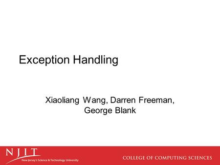 Exception Handling Xiaoliang Wang, Darren Freeman, George Blank.