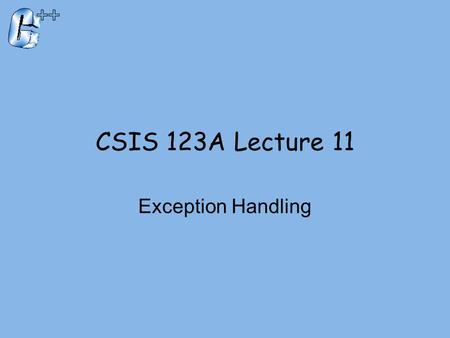 CSIS 123A Lecture 11 Exception Handling. Introduction  Typical approach to development:  Write programs assuming things go as planned  Get ‘core’ working.