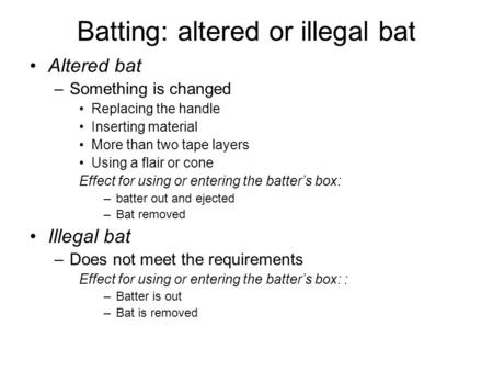 Batting: altered or illegal bat Altered bat –Something is changed Replacing the handle Inserting material More than two tape layers Using a flair or cone.