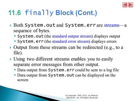  Both System.out and System.err are streams—a sequence of bytes.  System.out (the standard output stream) displays output  System.err (the standard.