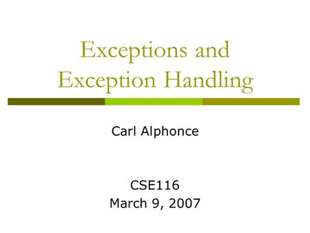 Exceptions and Exception Handling Carl Alphonce CSE116 March 9, 2007.