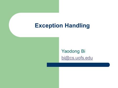 Exception Handling Yaodong Bi Exception Handling Java exception handling Try blocks Throwing and re-throwing an exception Catching an.