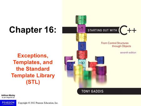 Copyright © 2012 Pearson Education, Inc. Chapter 16: Exceptions, Templates, and the Standard Template Library (STL)