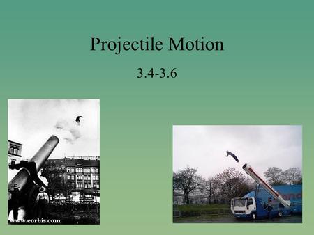Projectile Motion 3.4-3.6. Objectives 1.Describe a projectile 2.Describe changes of horizontal and vertical components of velocity 3.Explain why a projectile.
