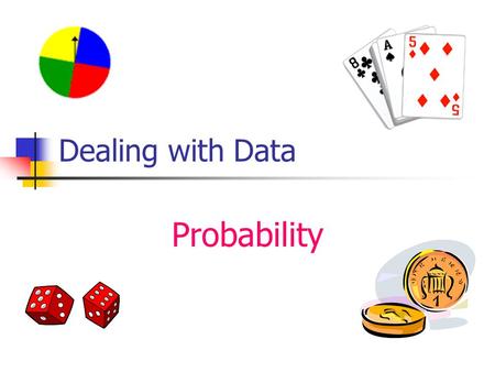 Dealing with Data Probability. What’s the probability? What’s the probability of the spinner stopping in the yellow section. (All the sections are equal.)