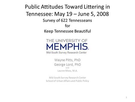 1 Public Attitudes Toward Littering in Tennessee: May 19 – June 5, 2008 Survey of 622 Tennesseans for Keep Tennessee Beautiful Wayne Pitts, PhD George.