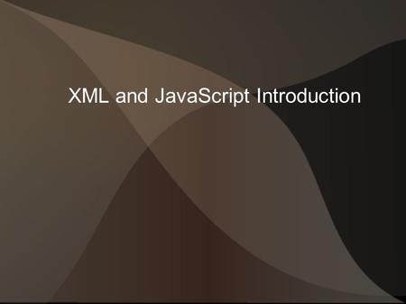 XML and JavaScript Introduction. XML Brief Introduction:- 1) Understanding XML Documents:- An XML document is comprised of one or more named elements.