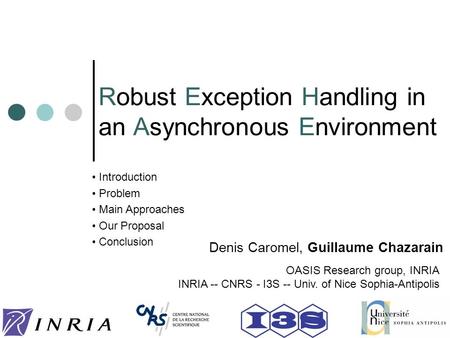Robust Exception Handling in an Asynchronous Environment Denis Caromel, Guillaume Chazarain OASIS Research group, INRIA INRIA -- CNRS - I3S -- Univ. of.