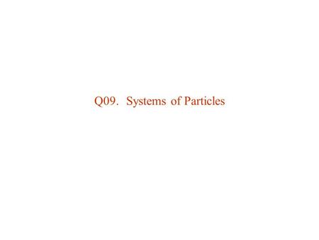 Q09.	Systems of Particles.