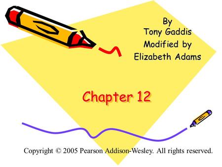 Chapter 12 By Tony Gaddis Modified by Elizabeth Adams Copyright © 2005 Pearson Addison-Wesley. All rights reserved.
